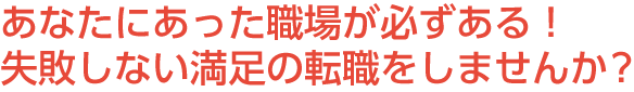 あなたにあった職場が必ずある！失敗しない満足の転職をしませんか？